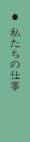 私たちの仕事